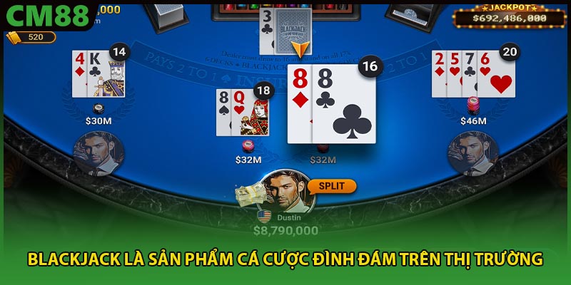 Blackjack là sản phẩm cá cược đình đám trên thị trường