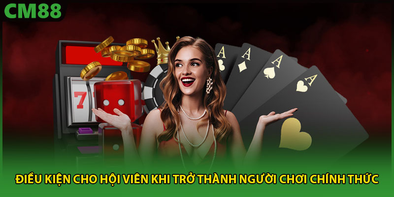 Điều kiện cho hội viên khi trở thành người chơi chính thức
