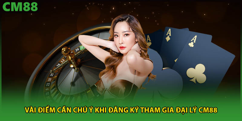 Vài điểm cần chú ý khi đăng ký tham gia đại lý CM88